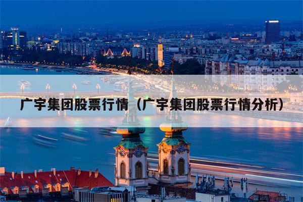 广宇集团股票行情（广宇集团股票行情分析）