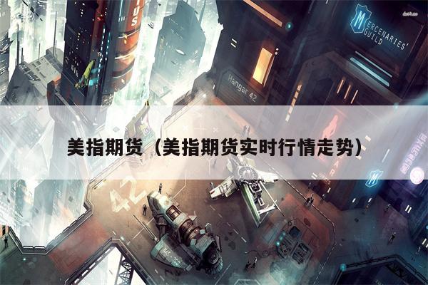 美指期货（美指期货实时行情走势）