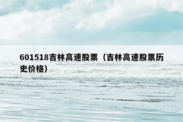 601518吉林高速股票（吉林高速股票历史价格）