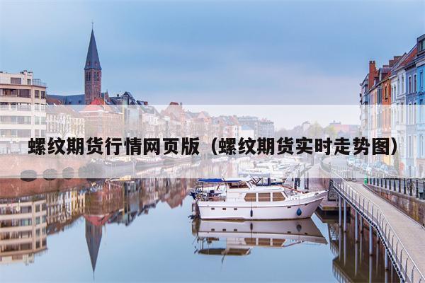 螺纹期货行情网页版（螺纹期货实时走势图）