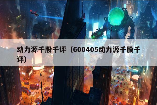 动力源千股千评（600405动力源千股千评）