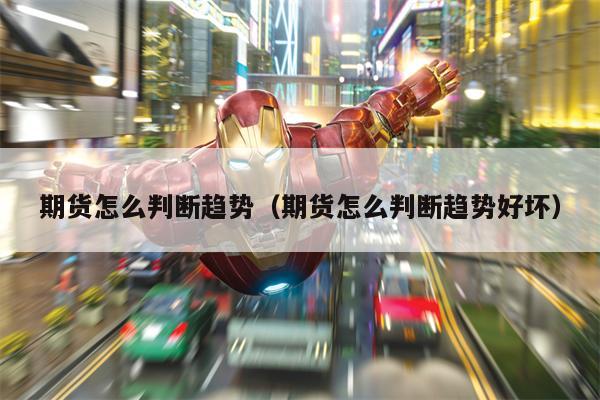 期货怎么判断趋势（期货怎么判断趋势好坏）