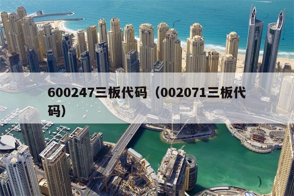 600247三板代码（002071三板代码）