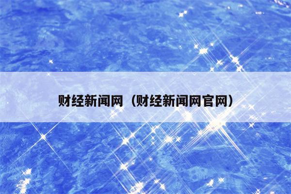财经新闻网（财经新闻网官网）