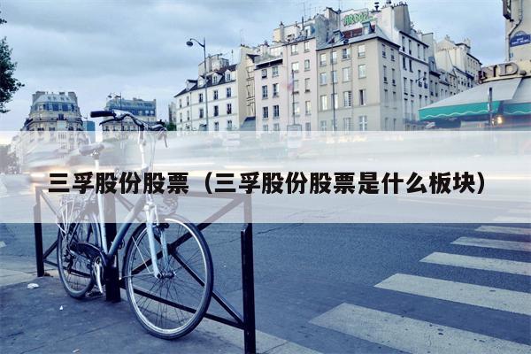 三孚股份股票（三孚股份股票是什么板块）