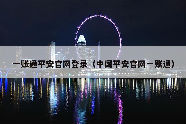 一账通平安官网登录（中国平安官网一账通）