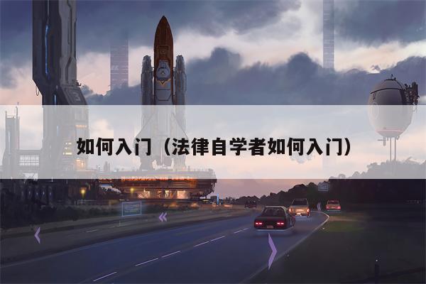 如何入门（法律自学者如何入门）