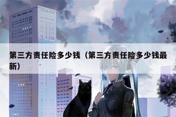 第三方责任险多少钱（第三方责任险多少钱最新）
