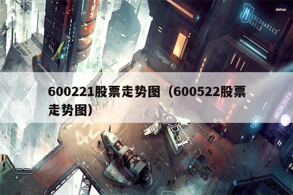 600221股票走势图（600522股票走势图）
