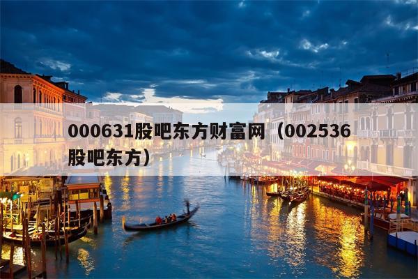 000631股吧东方财富网（002536股吧东方）