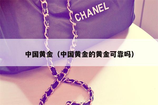 中国黄金（中国黄金的黄金可靠吗）