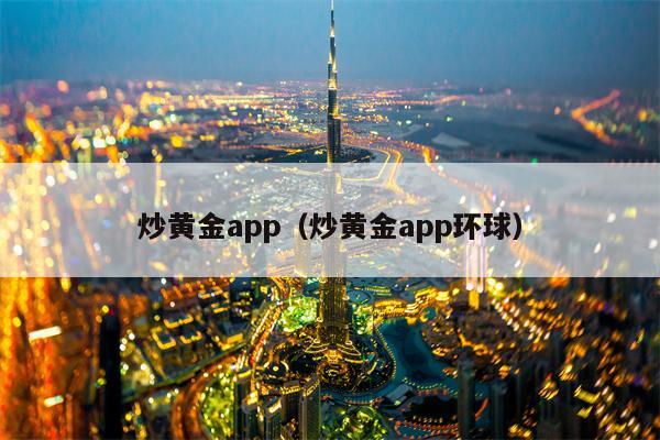 炒黄金app（炒黄金app环球）
