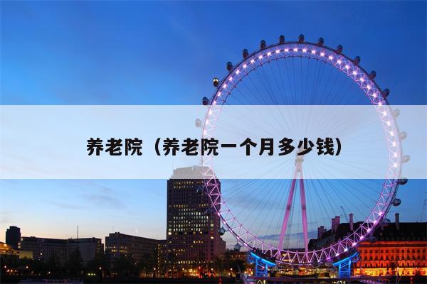养老院（养老院一个月多少钱）