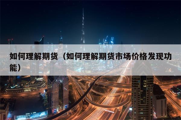 如何理解期货（如何理解期货市场价格发现功能）