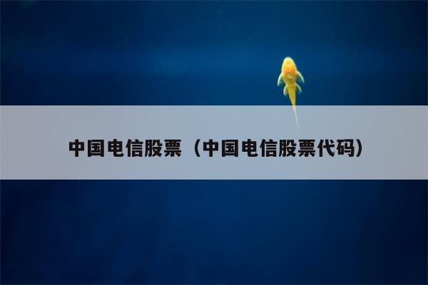 中国电信股票（中国电信股票代码）