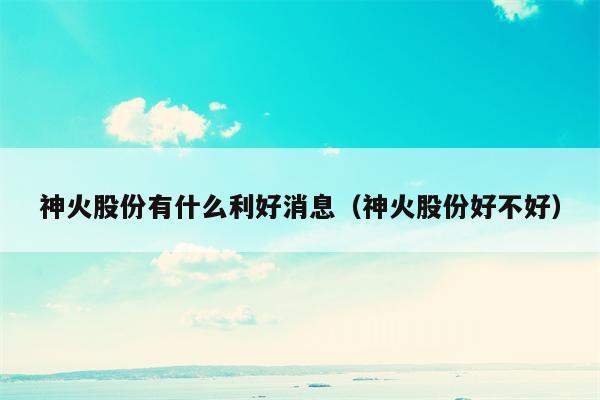 神火股份有什么利好消息（神火股份好不好）