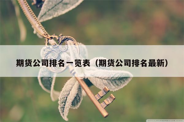 期货公司排名一览表（期货公司排名最新）