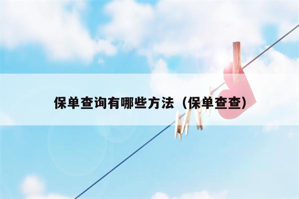 保单查询有哪些方法（保单查查）