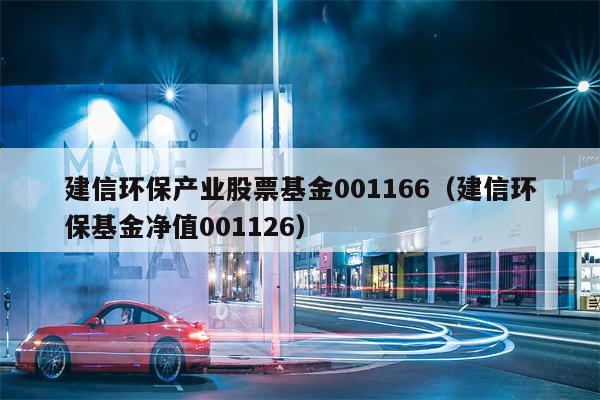建信环保产业股票基金001166（建信环保基金净值001126）