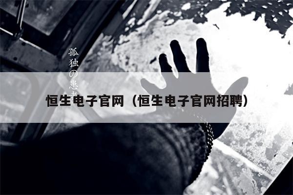 恒生电子官网（恒生电子官网招聘）