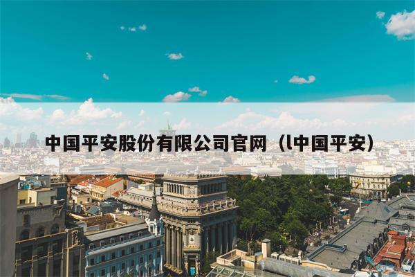 中国平安股份有限公司官网（l中国平安）