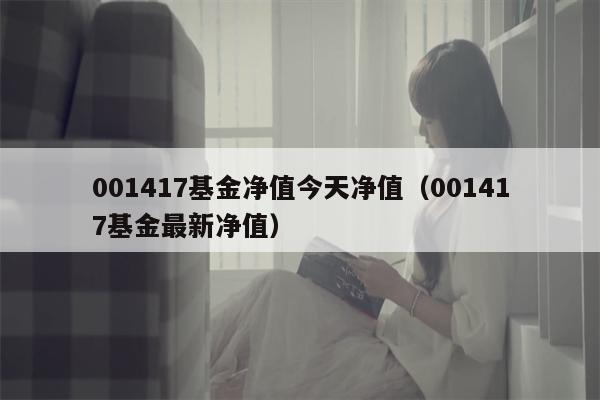 001417基金净值今天净值（001417基金最新净值）