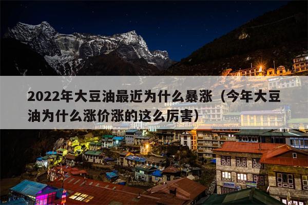 2022年大豆油最近为什么暴涨（今年大豆油为什么涨价涨的这么厉害）