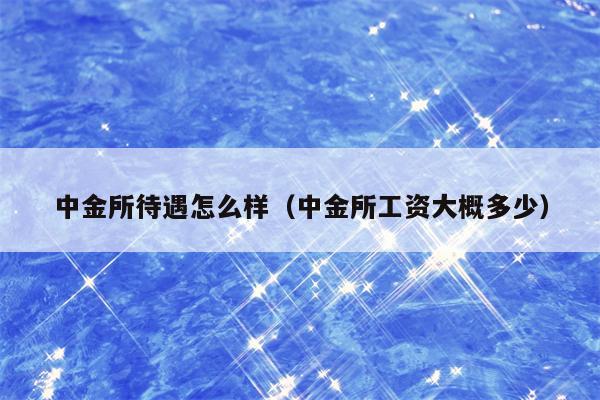 中金所待遇怎么样（中金所工资大概多少）