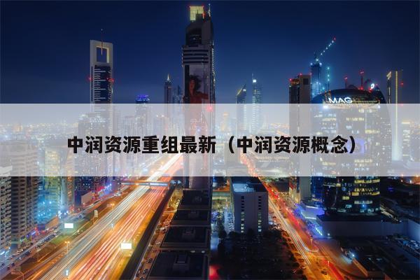 中润资源重组最新（中润资源概念）
