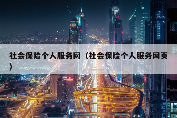 社会保险个人服务网（社会保险个人服务网页）