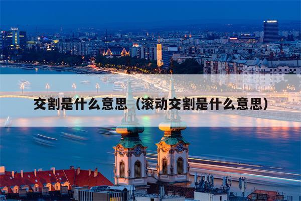 交割是什么意思（滚动交割是什么意思）
