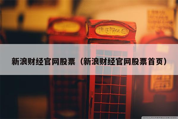 新浪财经官网股票（新浪财经官网股票首页）