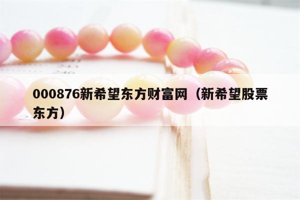 000876新希望东方财富网（新希望股票东方）