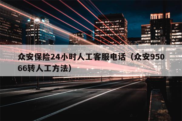 众安保险24小时人工客服电话（众安95066转人工方法）