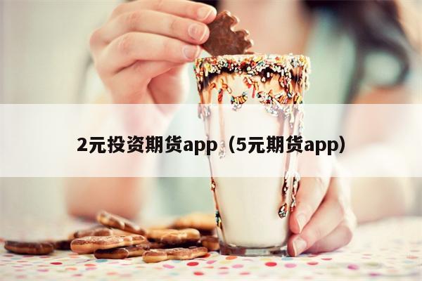 2元投资期货app（5元期货app）