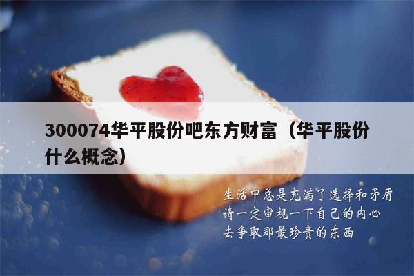 300074华平股份吧东方财富（华平股份什么概念）