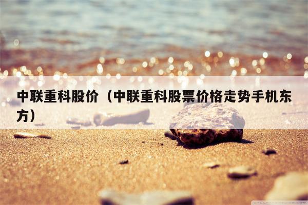 中联重科股价（中联重科股票价格走势手机东方）