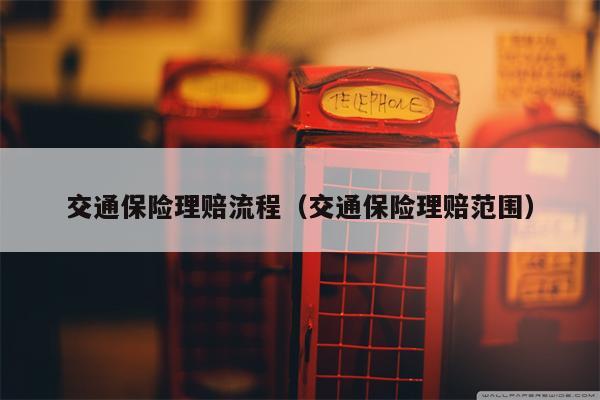 交通保险理赔流程（交通保险理赔范围）