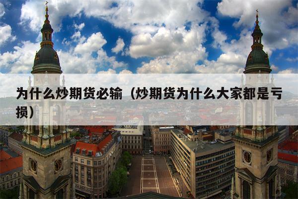 为什么炒期货必输（炒期货为什么大家都是亏损）