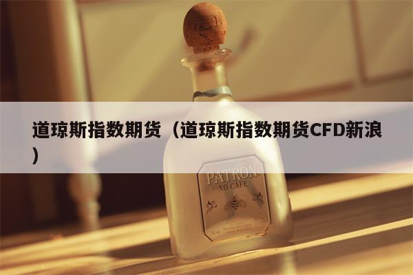 道琼斯指数期货（道琼斯指数期货CFD新浪）