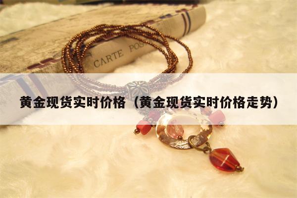 黄金现货实时价格（黄金现货实时价格走势）