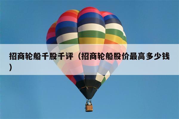 招商轮船千股千评（招商轮船股价最高多少钱）