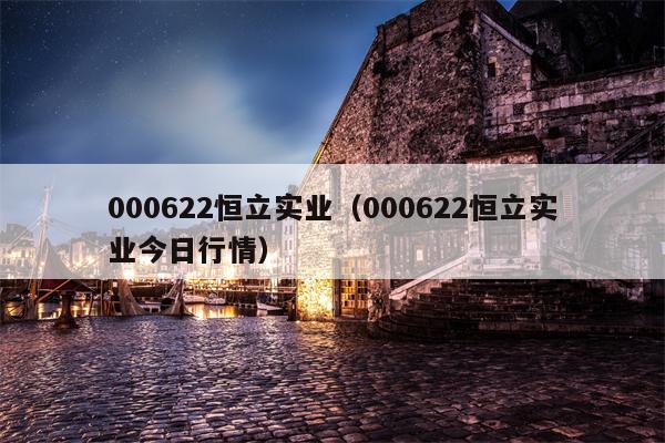 000622恒立实业（000622恒立实业今日行情）