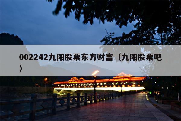 002242九阳股票东方财富（九阳股票吧）