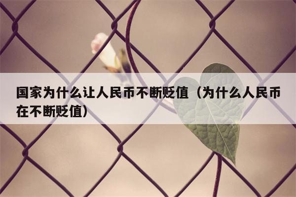 国家为什么让人民币不断贬值（为什么人民币在不断贬值）