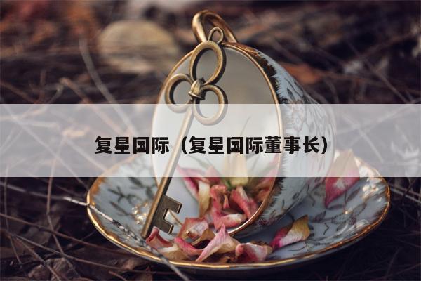 复星国际（复星国际董事长）