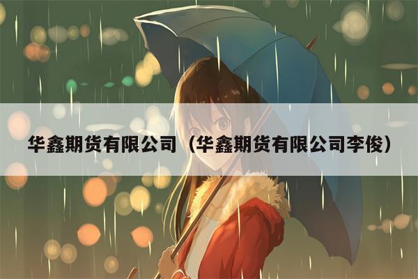 华鑫期货有限公司（华鑫期货有限公司李俊）