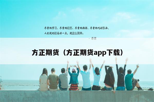 方正期货（方正期货app下载）