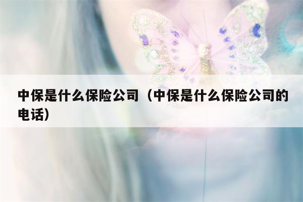 中保是什么保险公司（中保是什么保险公司的电话）