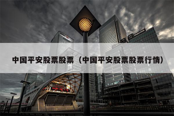 中国平安股票股票（中国平安股票股票行情）